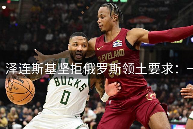泽连斯基坚拒俄罗斯领土要求：一寸不让，随时迎战